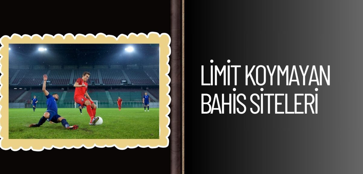 Limit Koymayan Bahis Siteleri ile Maksimum Kazanç!
